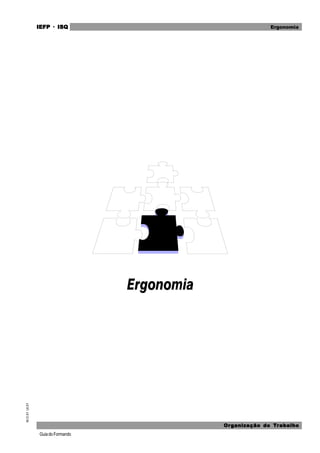 GuiadoFormando
M.O.01
Ut.01 IEFP
IEFP
IEFP
IEFP
IEFP · ISQ
ISQ
ISQ
ISQ
ISQ
Or
Or
Or
Or
Org
g
g
g
ganização do
anização do
anização do
anização do
anização do T
T
T
T
Tr
r
r
r
ra
a
a
a
abalho
balho
balho
balho
balho
Ergonomia
 