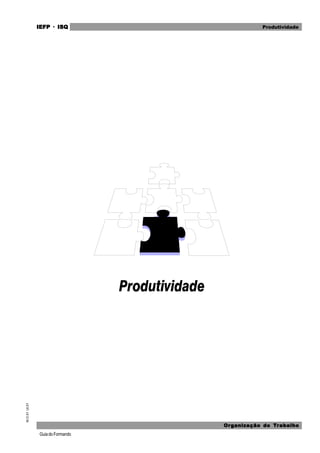 GuiadoFormando
M.O.01
Ut.01 IEFP
IEFP
IEFP
IEFP
IEFP · ISQ
ISQ
ISQ
ISQ
ISQ
Or
Or
Or
Or
Org
g
g
g
ganização do
anização do
anização do
anização do
anização do T
T
T
T
Tr
r
r
r
ra
a
a
a
abalho
balho
balho
balho
balho
Produtividade
 