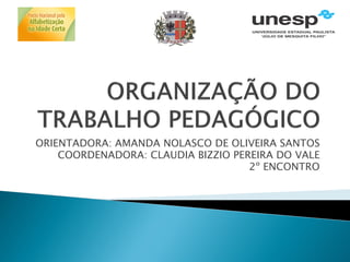 ORIENTADORA: AMANDA NOLASCO DE OLIVEIRA SANTOS
COORDENADORA: CLAUDIA BIZZIO PEREIRA DO VALE
2º ENCONTRO
 