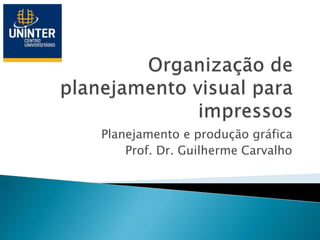 Planejamento e produção gráfica
Prof. Dr. Guilherme Carvalho
 