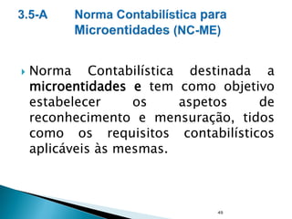  Norma Contabilística destinada a
microentidades e tem como objetivo
estabelecer os aspetos de
reconhecimento e mensuração, tidos
como os requisitos contabilísticos
aplicáveis às mesmas.
49
 