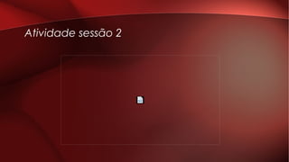 Atividade sessão 2
 