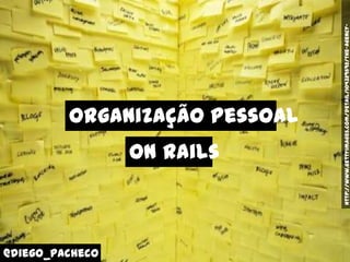 Organização Pessoal
@diego_pacheco
http://www.gettyimages.com/detail/104329692/the-Agency-
On Rails
 