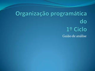 Organização programática do 1º Ciclo Guião de análise 
