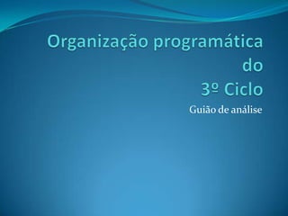Organização programática do 3º CicloGuião de análise