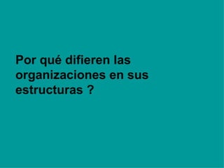Por qué difieren las organizaciones en sus estructuras ? 