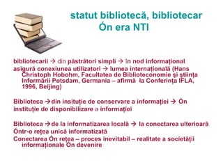 statut bibliotecă, bibliotecar
                          în era NTI


bibliotecarii  din păstrători simpli  în nod infor...