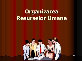 Organizarea
Resurselor Umane
RB
 