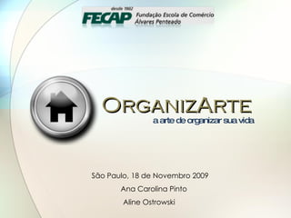 São Paulo, 18 de Novembro 2009 Ana Carolina Pinto Aline Ostrowski  OrganizArte a arte de organizar sua vida 