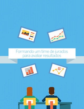 11
Formando um time de jurados
para avaliar resultados
 