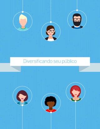 9
Diversificando seu público
 