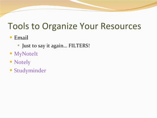 Tools to Organize Your Resources Email Just to say it again… FILTERS! MyNoteIt Notely Studyminder 