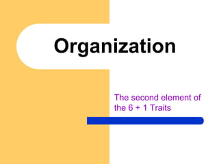 Organization

     The second element of
     the 6 + 1 Traits
 