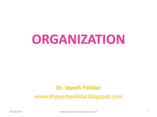 ORGANIZATION
Dr. Jayesh Patidar
www.drjayeshpatidar.blogspot.com
04/10/2015 www.drjayeshpatidar.blogspot.com 1
 