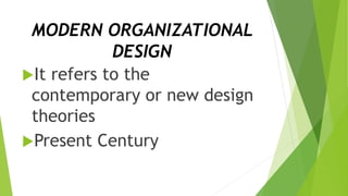 MODERN ORGANIZATIONAL
DESIGN
It refers to the
contemporary or new design
theories
Present Century
 