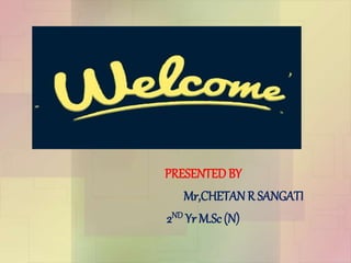 PRESENTED BY
Mr,CHETAN R SANGATI
2ND Yr M.Sc (N)
 