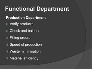 Functional Department
Production Department
 Verify products
 Check and balance
 Filling orders
 Speed of production
...