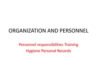 ORGANIZATION AND PERSONNEL
Personnel responsibilities Training
Hygiene Personal Records
 
