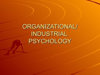 ORGANIZATIONAL/ INDUSTRIAL  PSYCHOLOGY 