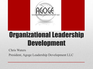 Organizational Leadership
Development
Chris Waters
President, Agoge Leadership Development LLC
 