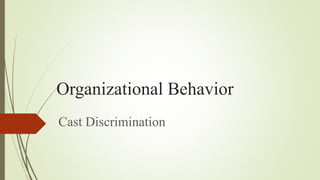 Organizational Behavior
Cast Discrimination
 