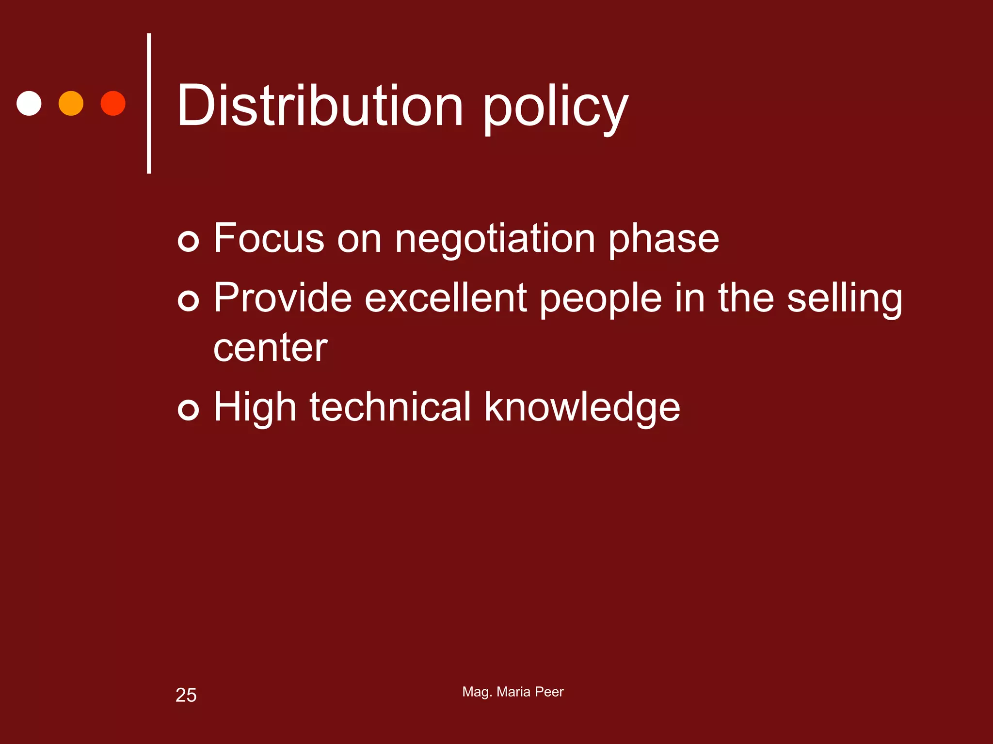 Mag. Maria Peer25
Distribution policy
 Focus on negotiation phase
 Provide excellent people in the selling
center
 High technical knowledge
 