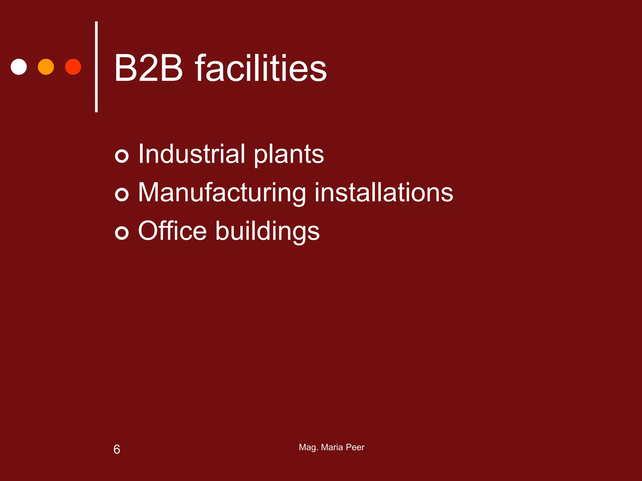Mag. Maria Peer6
B2B facilities
 Industrial plants
 Manufacturing installations
 Office buildings
 