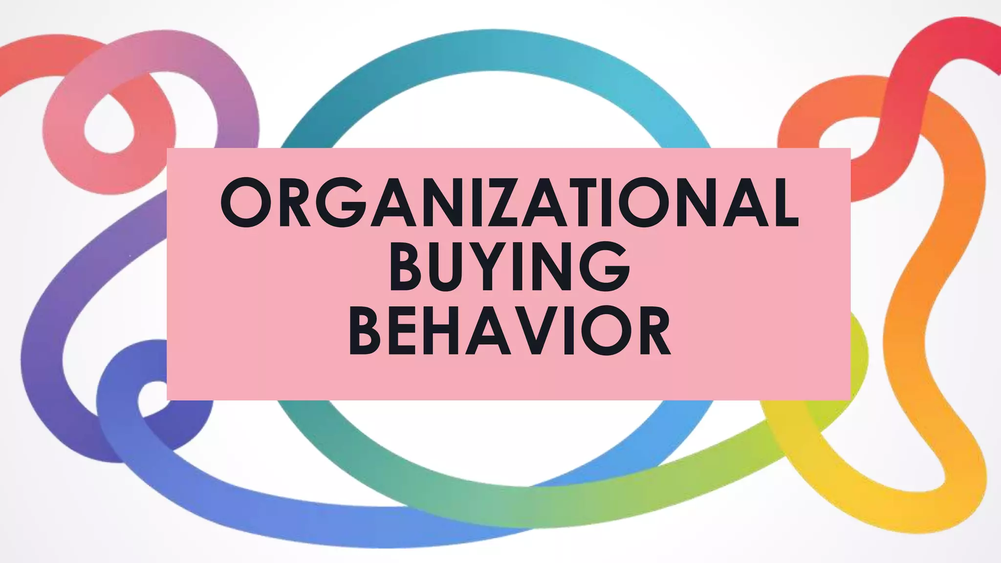 ORGANIZATIONAL
BUYING
BEHAVIOR
 