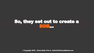 So, they set out to create a
BDB…
© Copyright 2019. Alicia Butler Pierre. BehindTheFacadeBook.com
 
