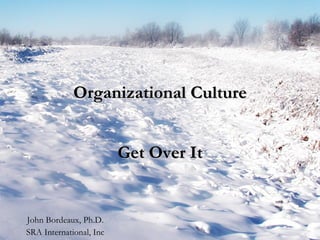Organizational Culture Get Over It John Bordeaux, Ph.D. SRA International, Inc 