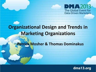 Organizational Design and Trends in
Marketing Organizations
Patrick Mosher & Thomas Dominakus
 