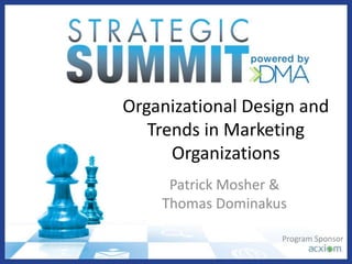Organizational Design and
Trends in Marketing
Organizations
Patrick Mosher &
Thomas Dominakus
Program Sponsor
 