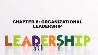 CHAPTER 8: ORGANIZATIONAL
LEADERSHIP
 