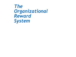 The
Organizational
Reward
System
 