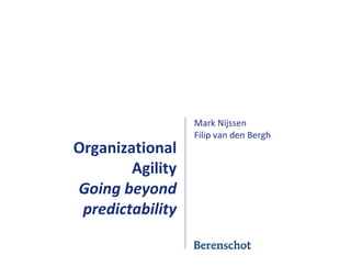 Mark Nijssen Filip van den Bergh Organizational AgilityGoing beyond predictability 