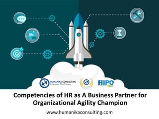 Competencies of HR as A Business Partner for
Organizational Agility Champion
www.humanikaconsulting.com
 