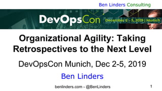 benlinders.com - @BenLinders 1
Ben Linders Consulting
Organizational Agility: Taking
Retrospectives to the Next Level
DevOpsCon Munich, Dec 2-5, 2019
Ben Linders
 