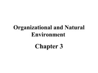 Organizational and Natural
Environment
Chapter 3
 
