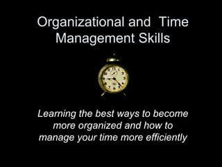 Organizational and  Time Management Skills Learning the best ways to become more organized and how to manage your time more efficiently  