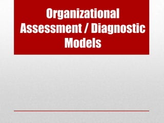Organizational
Assessment / Diagnostic
       Models
 