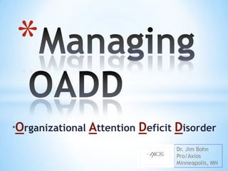 *
Organizational Attention Deficit Disorder

*

Dr. Jim Bohn
Pro/Axios
Minneapolis, MN

 