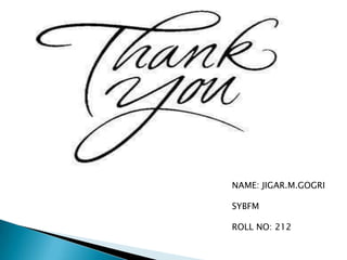 NAME: JIGAR.M.GOGRI

SYBFM

ROLL NO: 212
 