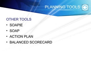 OTHER TOOLS
• SOAPIE
• SOAP
• ACTION PLAN
• BALANCED SCORECARD
PLANNING TOOLS
 
