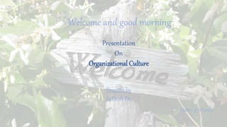 Welcome and good morning
Presentation
On
Organizational Culture
Prepare by
SaDesh Dc
Date:- 5/21/2023
 