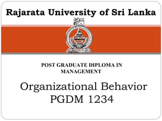 Rajarata University of Sri Lanka 
POST GRADUATE DIPLOMA IN 
MANAGEMENT 
Organizational Behavior 
PGDM 1234 
 