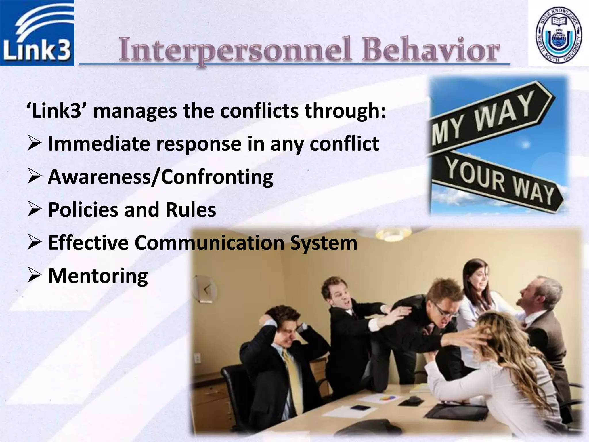 ‘Link3’ manages the conflicts through:
 Immediate response in any conflict
 Awareness/Confronting
 Policies and Rules
 Effective Communication System
 Mentoring
 