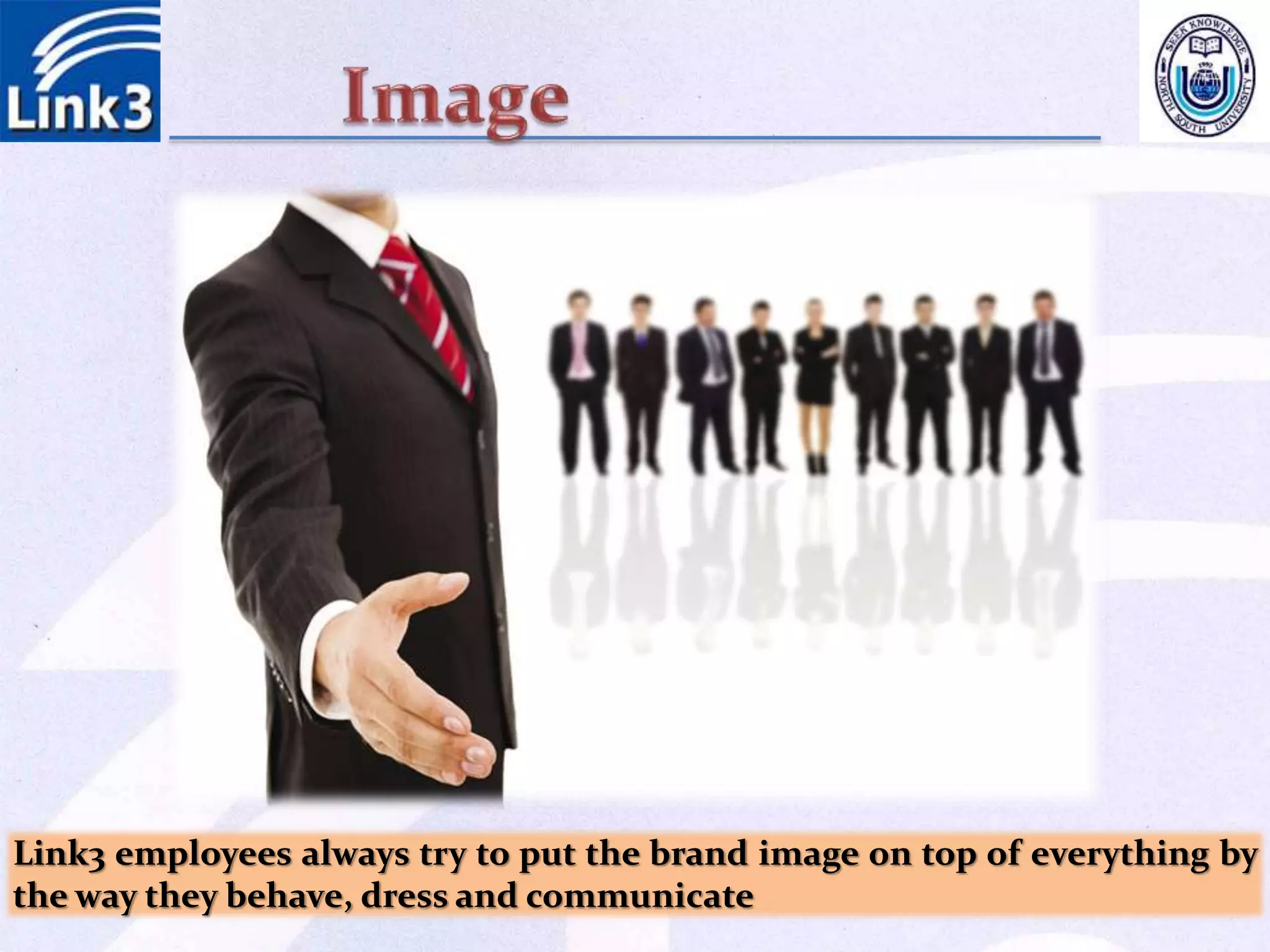 Link3 employees always try to put the brand image on top of everything by
the way they behave, dress and communicate
 