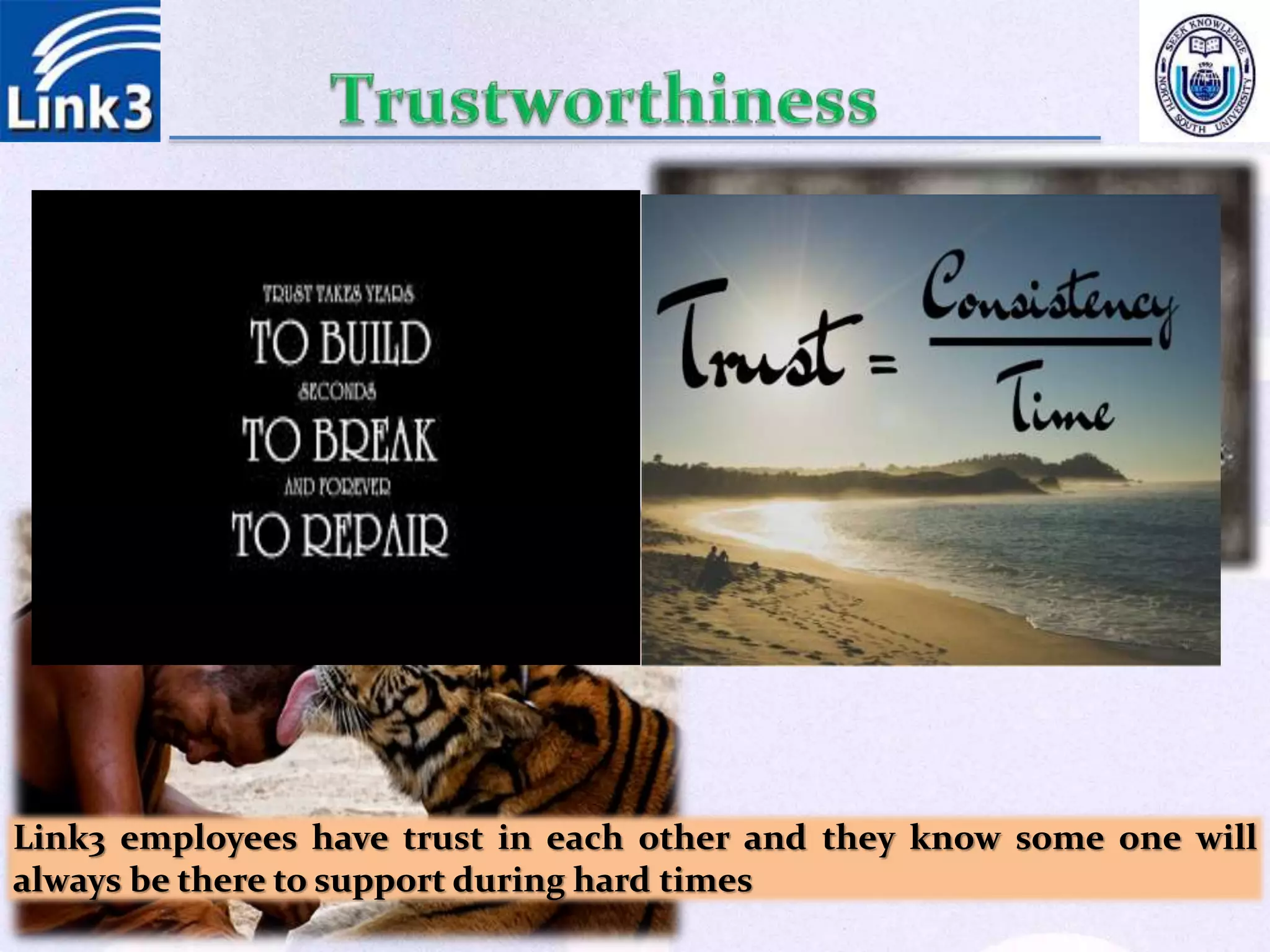 Link3 employees have trust in each other and they know some one will
always be there to support during hard times
 