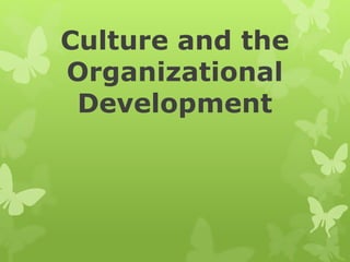 Culture and the
Organizational
Development
 