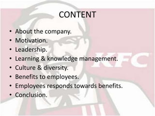 CONTENT 
• About the company. 
• Motivation. 
• Leadership. 
• Learning & knowledge management. 
• Culture & diversity. 
• Benefits to employees. 
• Employees responds towards benefits. 
• Conclusion. 
 